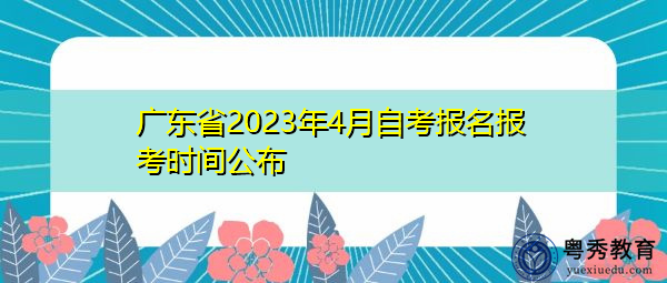 广东省2023年4月自考报名报考时间公布