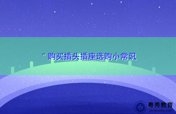 ＂购买插头插座选购小常识