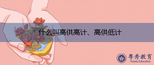 ＂什么叫高供高计、高供低计