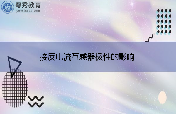 接反电流互感器极性的影响 接反电流互感器极性的影响