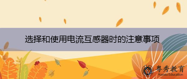 选择和使用电流互感器时的注意事项