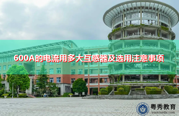 600A的电流用多大互感器及选用注意事项