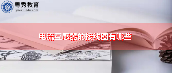 电流互感器的接线图有哪些 电流互感器的接线图有哪些