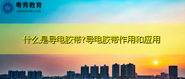 什么是导电胶带?导电胶带作用和应用 什么是导电胶带?导电胶带作用和应用