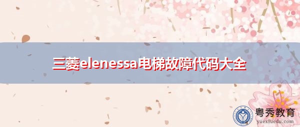 三菱elenessa电梯故障代码大全 三菱elenessa电梯故障代码大全