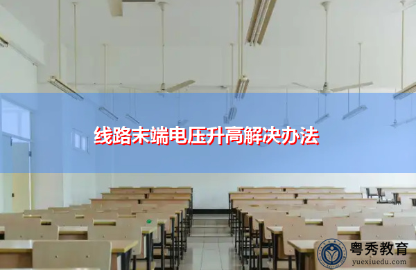 线路末端电压升高解决办法 线路末端电压升高解决办法