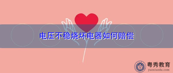 电压不稳烧坏电器如何赔偿 电压不稳烧坏电器如何赔偿