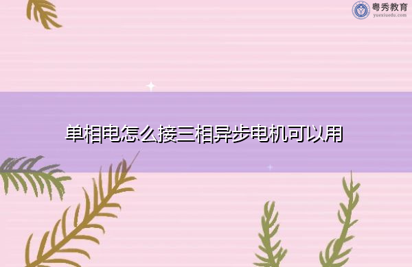 单相电怎么接三相异步电机可以用 单相电怎么接三相异步电机可以用