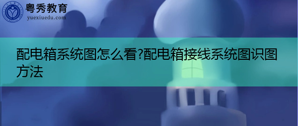 配电箱系统图怎么看?配电箱接线系统图识图方法
