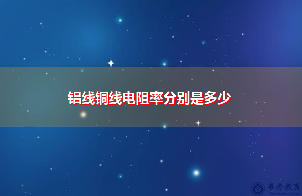 铝线铜线电阻率分别是多少 铝线铜线电阻率分别是多少