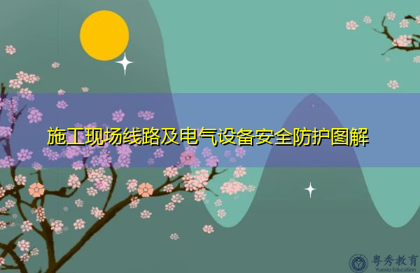 施工现场线路及电气设备安全防护图解