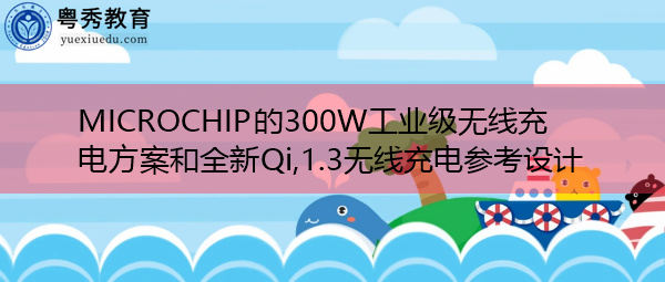 MICROCHIP的300W工业级无线充电方案和全新Qi,1.3无线充电参考设计