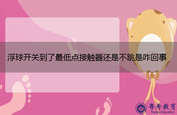 浮球开关到了最低点接触器还是不跳是咋回事