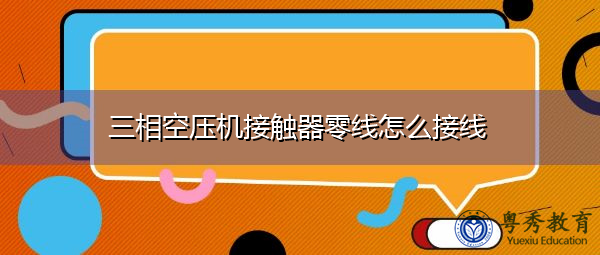 三相空压机接触器零线怎么接线