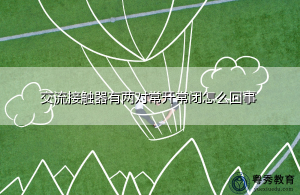 交流接触器有两对常开常闭怎么回事 交流接触器有两对常开常闭怎么回事
