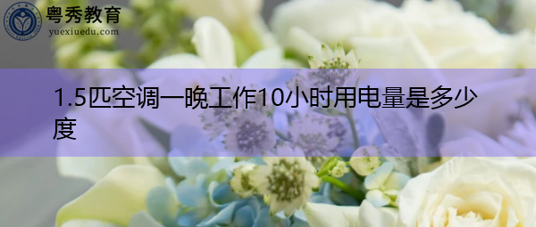 1.5匹空调一晚工作10小时用电量是多少度