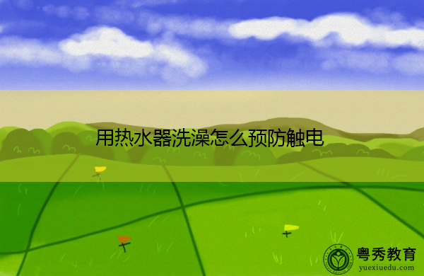 用热水器洗澡怎么预防触电