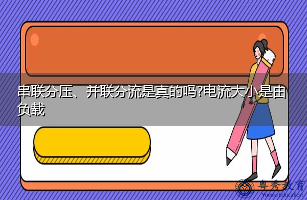 串联分压、并联分流是真的吗?电流大小是由负载 串联分压、并联分流是真的吗?电流大小是由负载