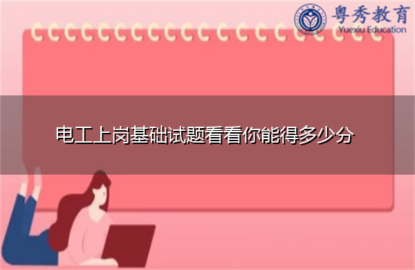 电工上岗基础试题看看你能得多少分