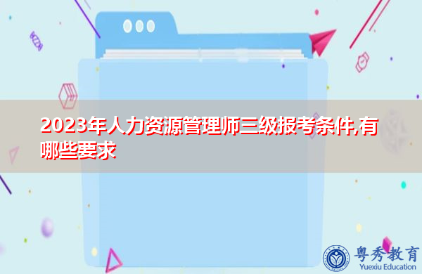 2023年人力资源管理师三级报考条件,有哪些要求
