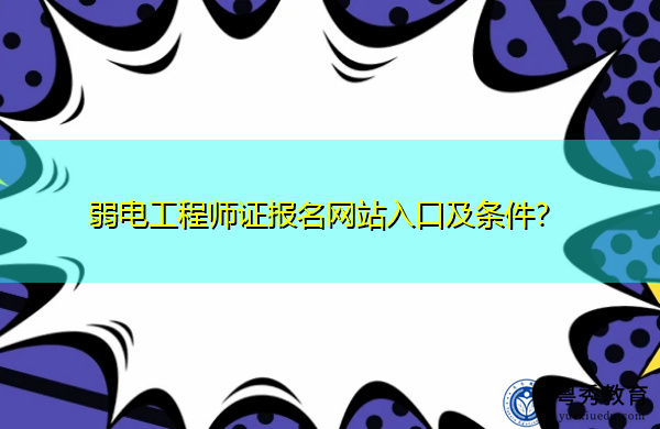 弱电工程师证报名网站入口及条件? 弱电工程师证报名网站入口及条件?