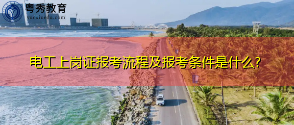 电工上岗证报考流程及报考条件是什么? 电工上岗证报考流程及报考条件是什么?