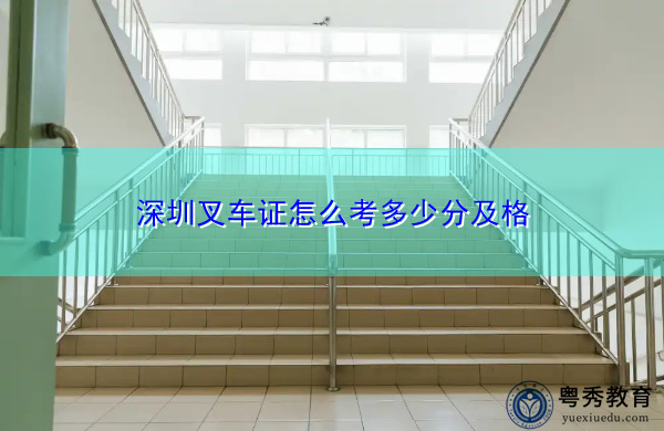 深圳叉车证怎么考多少分及格 深圳叉车证怎么考多少分及格