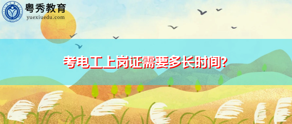 考电工上岗证需要多长时间? 考电工上岗证需要多长时间?