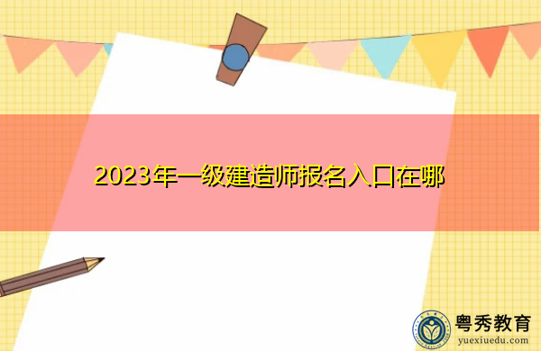 2023年一级建造师报名入口在哪