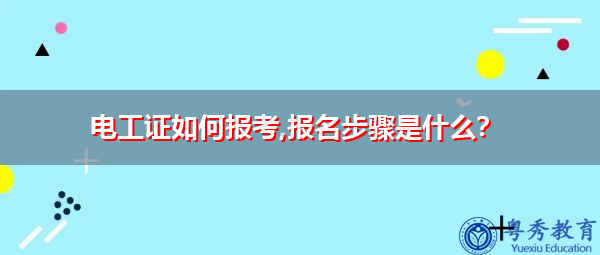 电工证如何报考,报名步骤是什么? 电工证如何报考,报名步骤是什么?