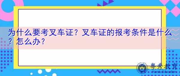 为什么要考叉车证？叉车证的报考条件是什么？怎么办？