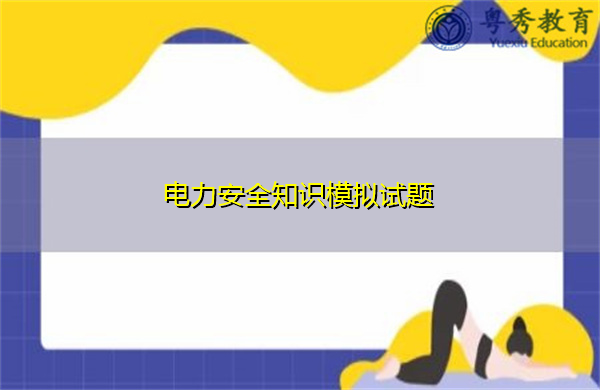 电力安全知识模拟试题 电力安全知识模拟试题