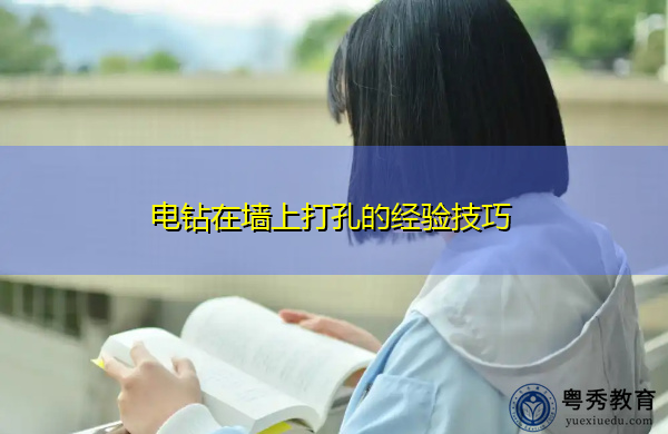 电钻在墙上打孔的经验技巧 电钻在墙上打孔的经验技巧