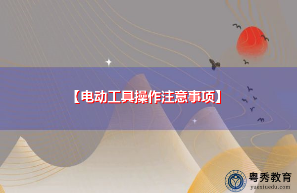 【电动工具操作注意事项】