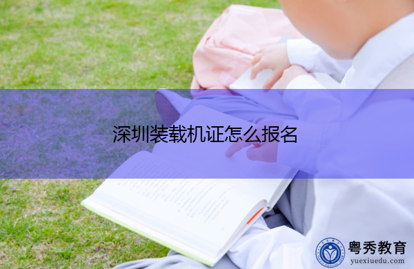 深圳装载机证怎么报名