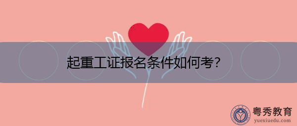 起重工证报名条件如何考? 起重工证报名条件如何考?