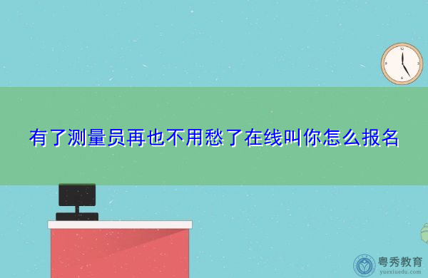 有了测量员再也不用愁了在线叫你怎么报名