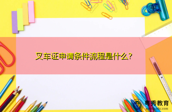 叉车证申请条件流程是什么？