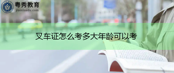 叉车证怎么考多大年龄可以考