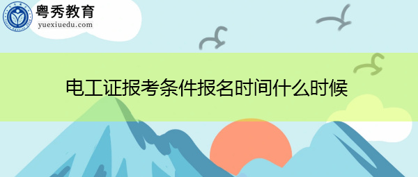 电工证报考条件报名时间什么时候