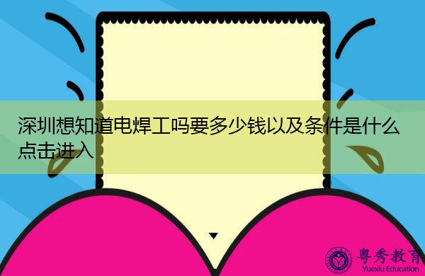 深圳想知道电焊工吗要多少钱以及条件是什么点击进入 深圳想知道电焊工吗要多少钱以及条件是什么点击进入