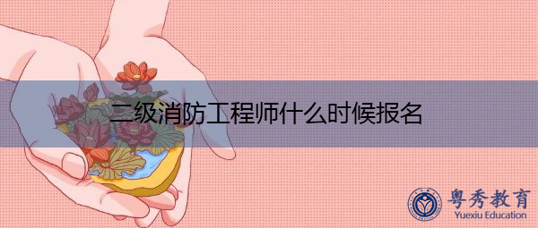 二级消防工程师什么时候报名