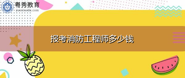 报考消防工程师多少钱