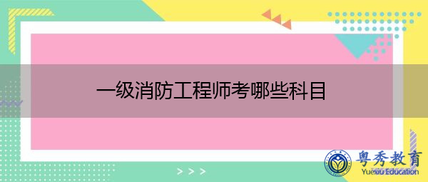 一级消防工程师考哪些科目