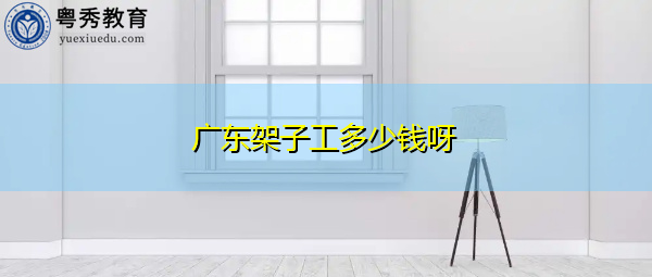 ​广东架子工多少钱呀