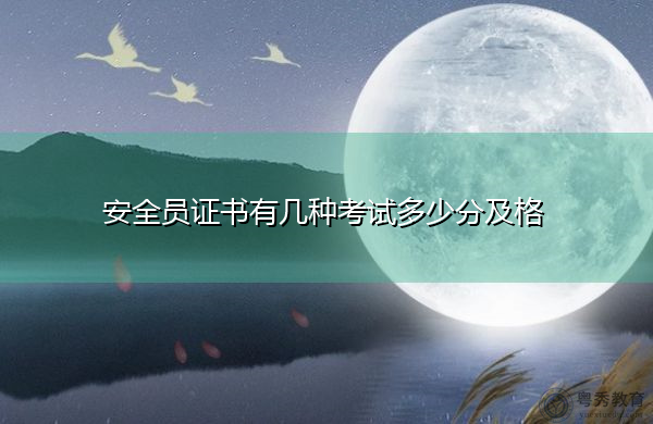 安全员证书有几种考试多少分及格 安全员证书有几种考试多少分及格