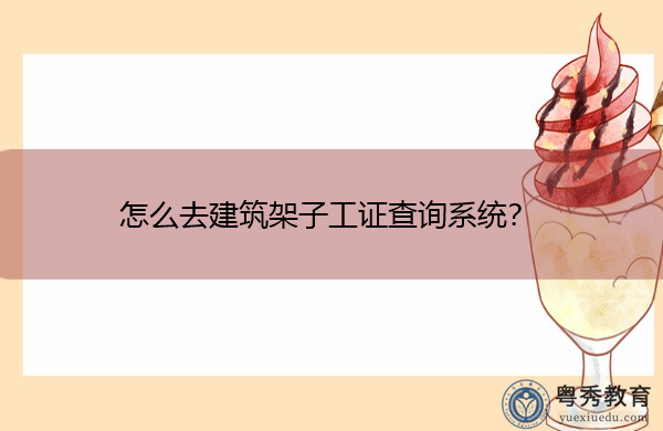 怎么去建筑架子工证查询系统？