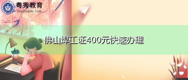 佛山焊工证400元快速办理