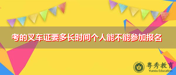 考的叉车证要多长时间个人能不能参加报名
