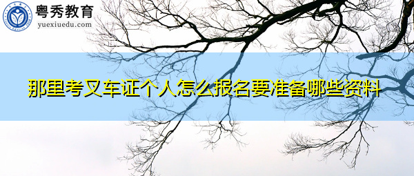 那里考叉车证个人怎么报名要准备哪些资料